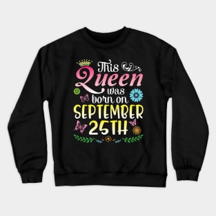 This Queen Was Born On September 25th Happy Birthday To Me You Nana Mommy Aunt Sister Daughter Crewneck Sweatshirt